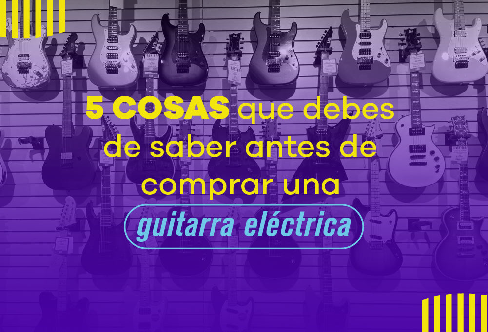 5 cosas que debes de saber antes de comprar una guitarra eléctrica